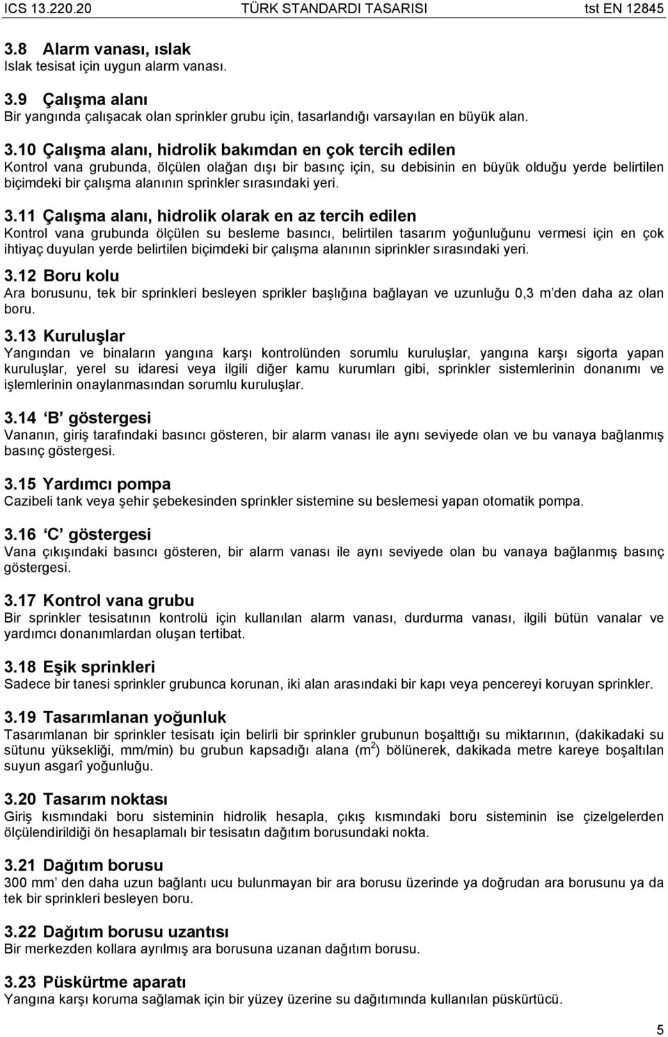 10 Çalışma alanı, hidrolik bakımdan en çok tercih edilen Kontrol vana grubunda, ölçülen olağan dışı bir basınç için, su debisinin en büyük olduğu yerde belirtilen biçimdeki bir çalışma alanının