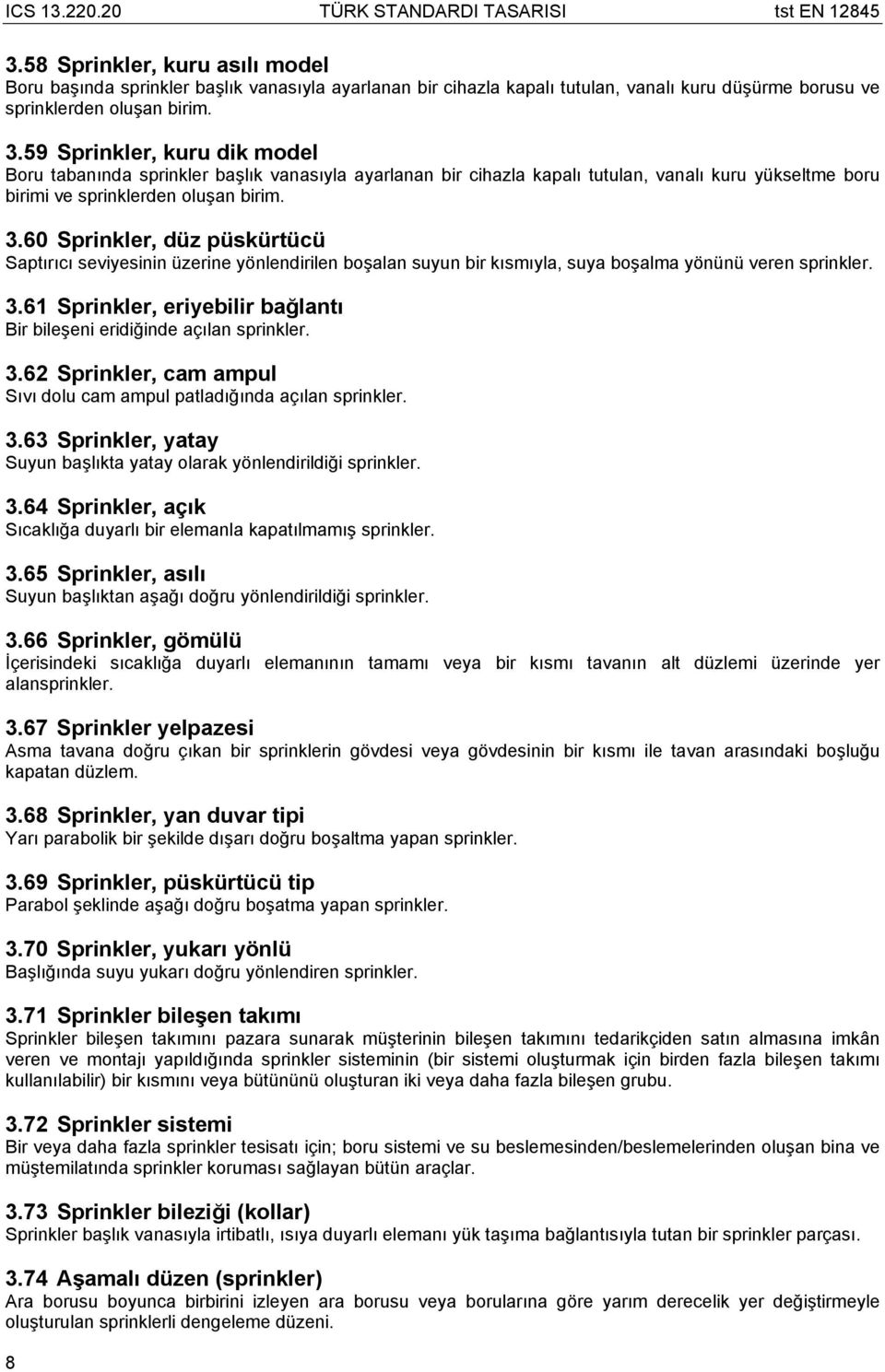 60 Sprinkler, düz püskürtücü Saptırıcı seviyesinin üzerine yönlendirilen boşalan suyun bir kısmıyla, suya boşalma yönünü veren sprinkler. 3.