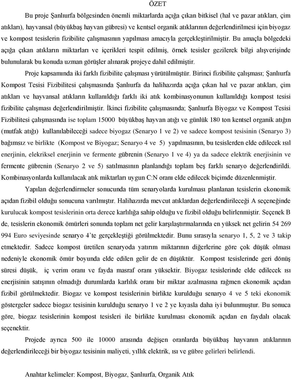 Bu amaçla bölgedeki açığa çıkan atıkların miktarları ve içerikleri tespit edilmiş, örnek tesisler gezilerek bilgi alışverişinde bulunularak bu konuda uzman görüşler alınarak projeye dahil edilmiştir.