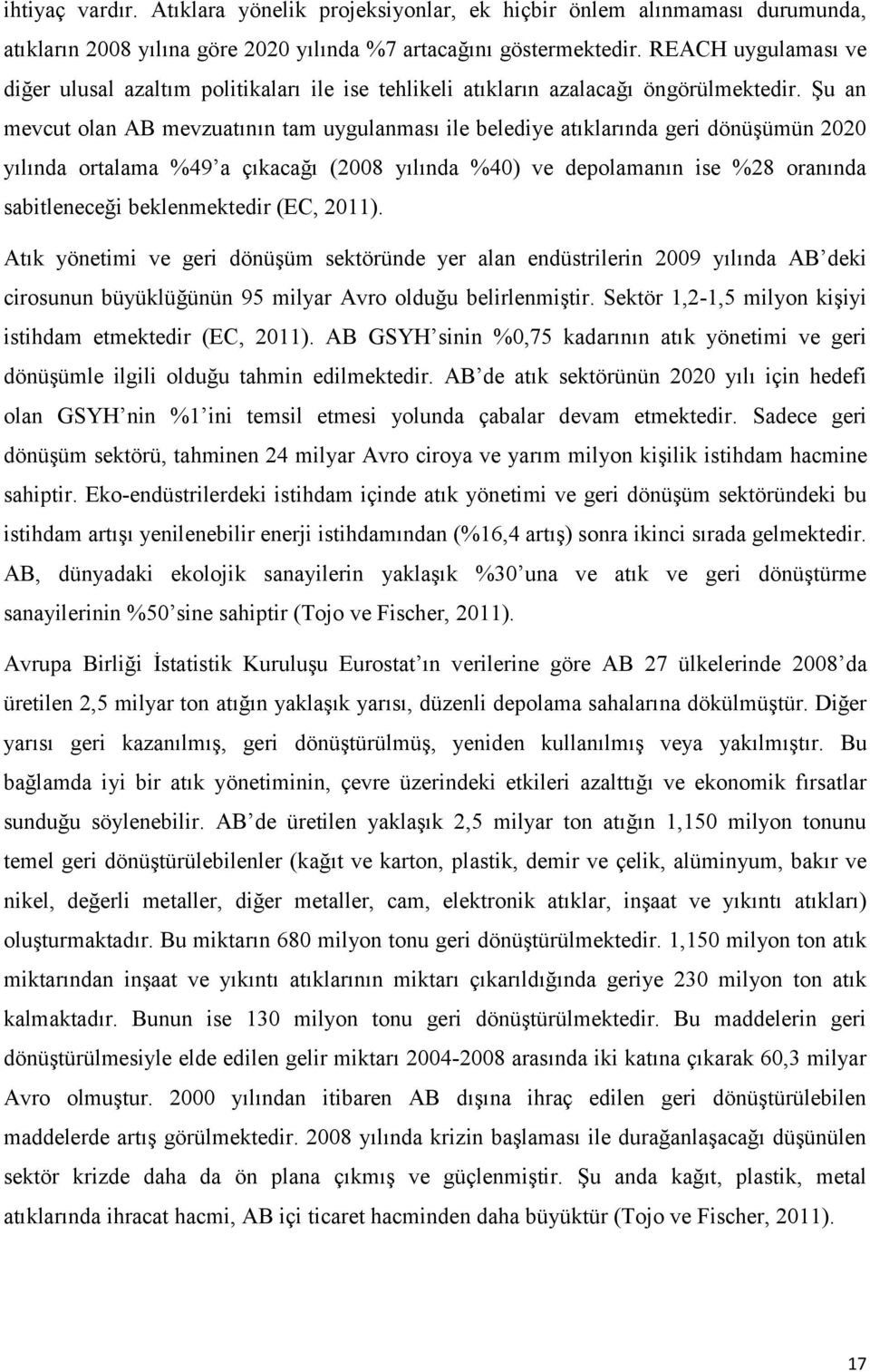 Şu an mevcut olan AB mevzuatının tam uygulanması ile belediye atıklarında geri dönüşümün 2020 yılında ortalama %49 a çıkacağı (2008 yılında %40) ve depolamanın ise %28 oranında sabitleneceği