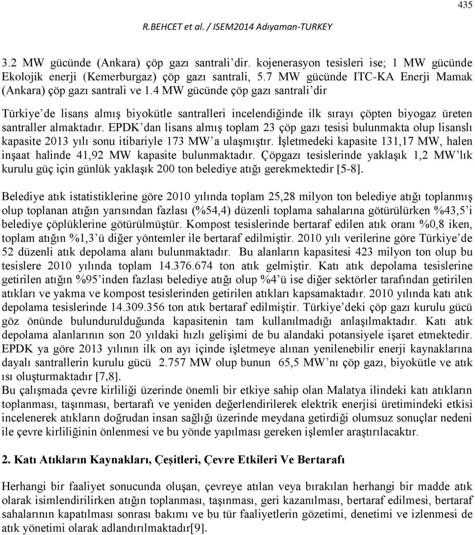 4 MW gücünde çöp gazı santrali dir Türkiye de lisans almış biyokütle santralleri incelendiğinde ilk sırayı çöpten biyogaz üreten santraller almaktadır.