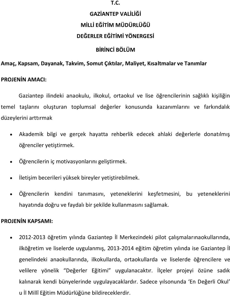 ve gerçek hayatta rehberlik edecek ahlaki değerlerle donatılmış öğrenciler yetiştirmek. Öğrencilerin iç motivasyonlarını geliştirmek. İletişim becerileri yüksek bireyler yetiştirebilmek.