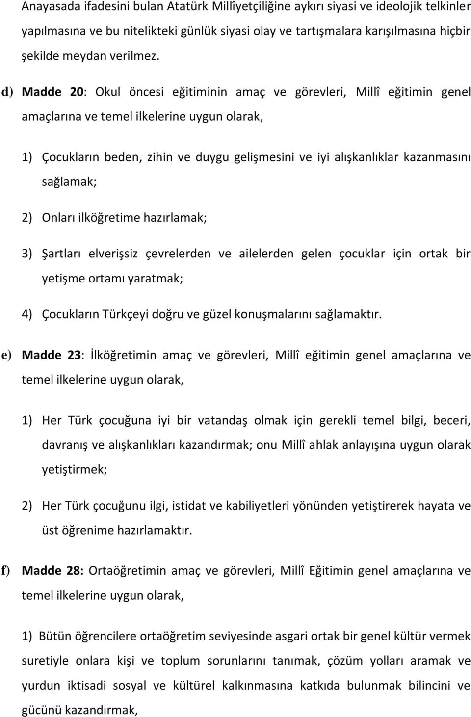 kazanmasını sağlamak; 2) Onları ilköğretime hazırlamak; 3) Şartları elverişsiz çevrelerden ve ailelerden gelen çocuklar için ortak bir yetişme ortamı yaratmak; 4) Çocukların Türkçeyi doğru ve güzel