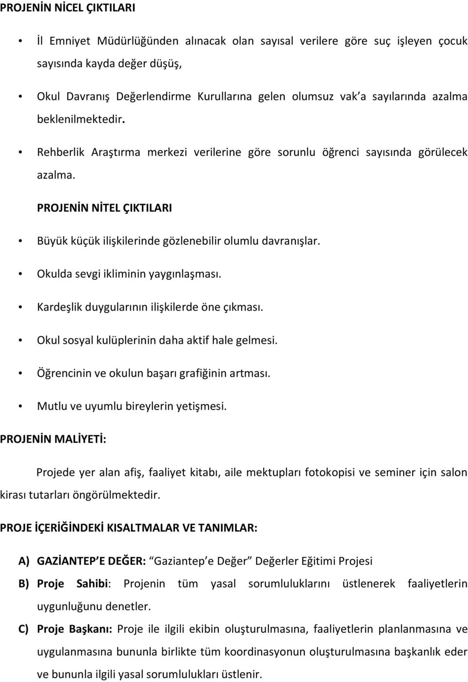 PROJENİN NİTEL ÇIKTILARI Büyük küçük ilişkilerinde gözlenebilir olumlu davranışlar. Okulda sevgi ikliminin yaygınlaşması. Kardeşlik duygularının ilişkilerde öne çıkması.