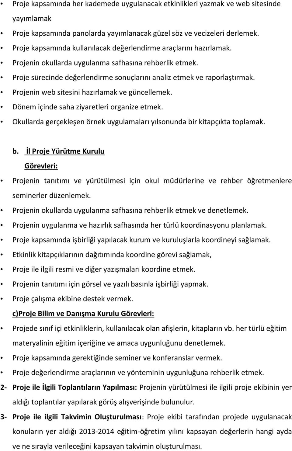 Projenin web sitesini hazırlamak ve güncellemek. Dönem içinde saha ziyaretleri organize etmek. Okullarda gerçekleşen örnek uygulamaları yılsonunda bi