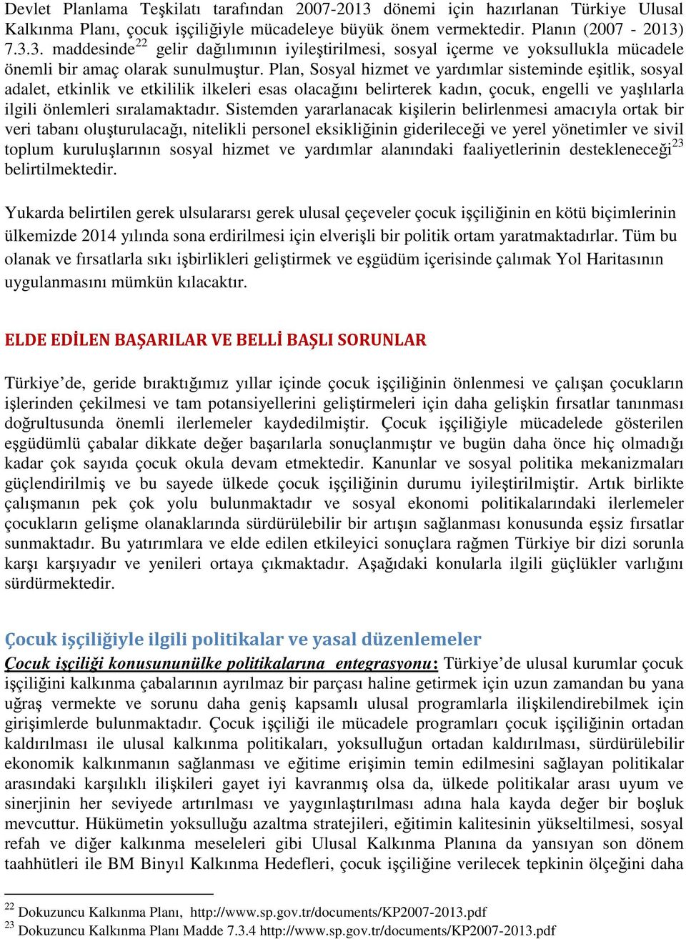 Sistemden yararlanacak kişilerin belirlenmesi amacıyla ortak bir veri tabanı oluşturulacağı, nitelikli personel eksikliğinin giderileceği ve yerel yönetimler ve sivil toplum kuruluşlarının sosyal