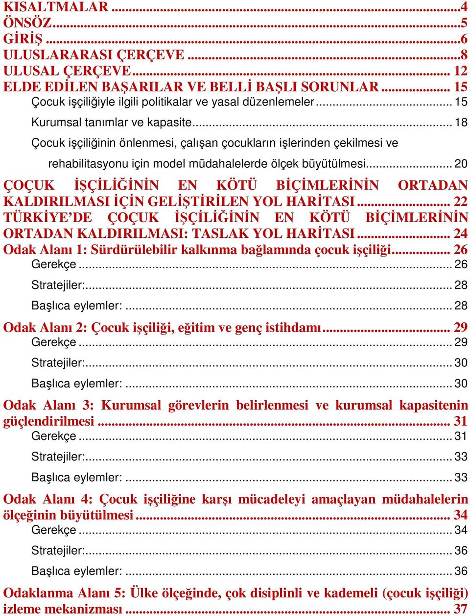 .. 20 ÇOÇUK İŞÇİLİĞİNİN EN KÖTÜ BİÇİMLERİNİN ORTADAN KALDIRILMASI İÇİN GELİŞTİRİLEN YOL HARİTASI... 22 TÜRKİYE DE ÇOÇUK İŞÇİLİĞİNİN EN KÖTÜ BİÇİMLERİNİN ORTADAN KALDIRILMASI: TASLAK YOL HARİTASI.