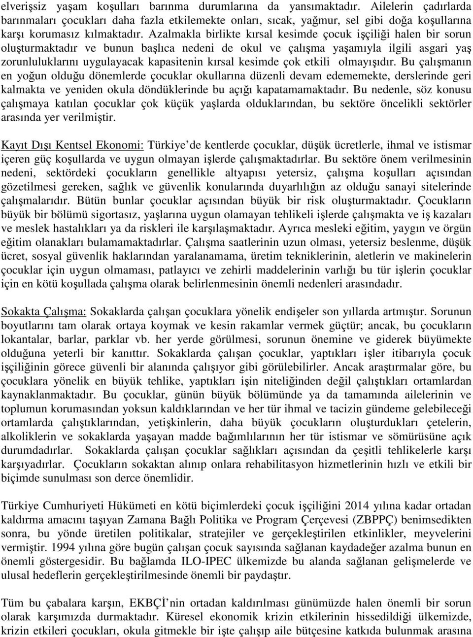 Azalmakla birlikte kırsal kesimde çocuk işçiliği halen bir sorun oluşturmaktadır ve bunun başlıca nedeni de okul ve çalışma yaşamıyla ilgili asgari yaş zorunluluklarını uygulayacak kapasitenin kırsal