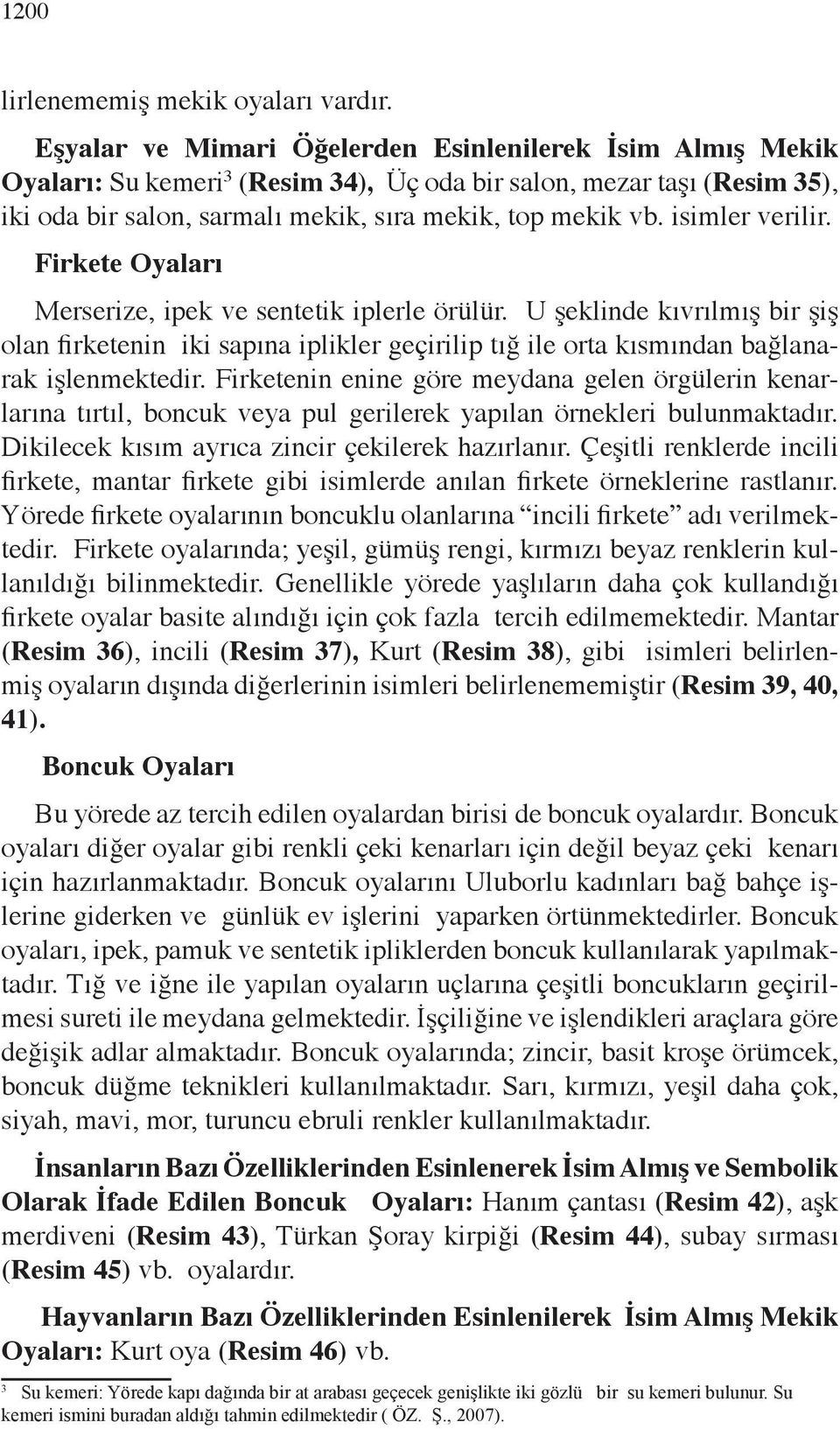 isimler verilir. Firkete Oyaları Merserize, ipek ve sentetik iplerle örülür. U şeklinde kıvrılmış bir şiş olan firketenin iki sapına iplikler geçirilip tığ ile orta kısmından bağlanarak işlenmektedir.