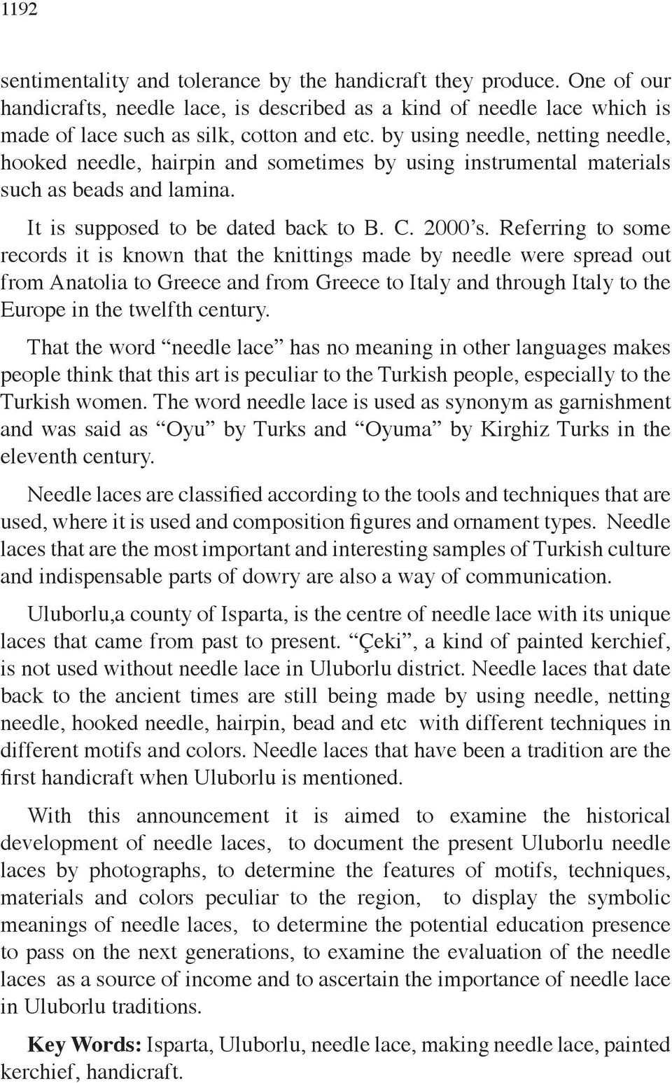 Referring to some records it is known that the knittings made by needle were spread out from Anatolia to Greece and from Greece to Italy and through Italy to the Europe in the twelfth century.