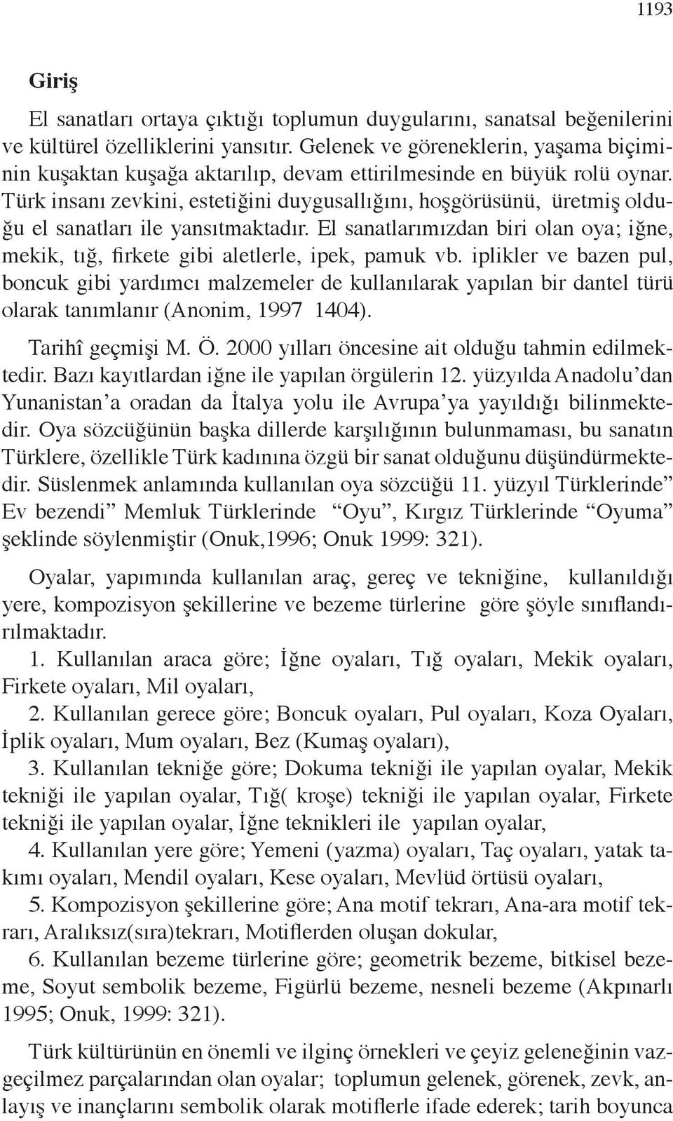 Türk insanı zevkini, estetiğini duygusallığını, hoşgörüsünü, üretmiş olduğu el sanatları ile yansıtmaktadır. El sanatlarımızdan biri olan oya; iğne, mekik, tığ, firkete gibi aletlerle, ipek, pamuk vb.