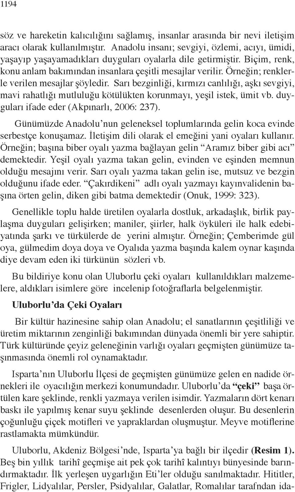 Örneğin; renklerle verilen mesajlar şöyledir. Sarı bezginliği, kırmızı canlılığı, aşkı sevgiyi, mavi rahatlığı mutluluğu kötülükten korunmayı, yeşil istek, ümit vb.