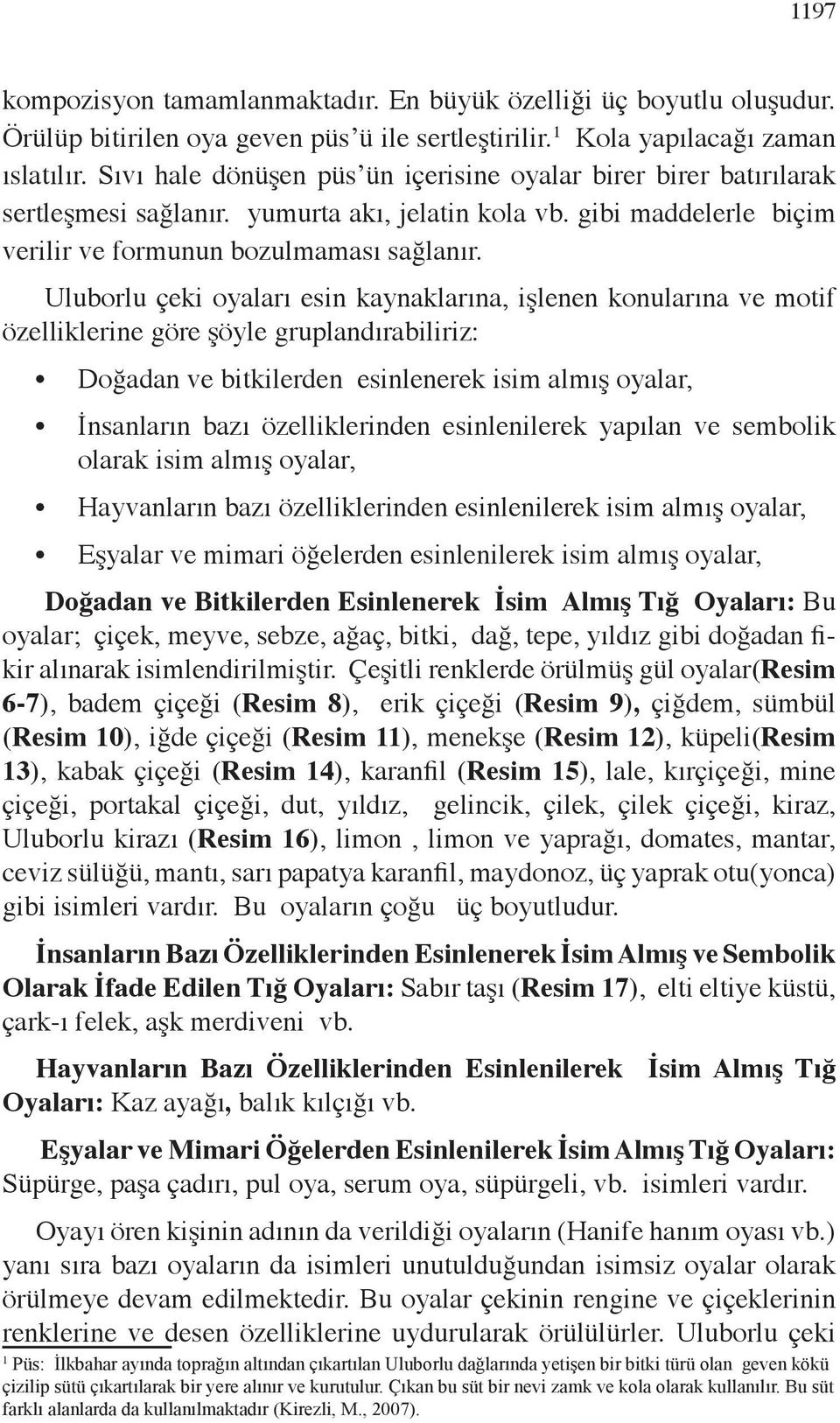 Uluborlu çeki oyaları esin kaynaklarına, işlenen konularına ve motif özelliklerine göre şöyle gruplandırabiliriz: Doğadan ve bitkilerden esinlenerek isim almış oyalar, İnsanların bazı özelliklerinden