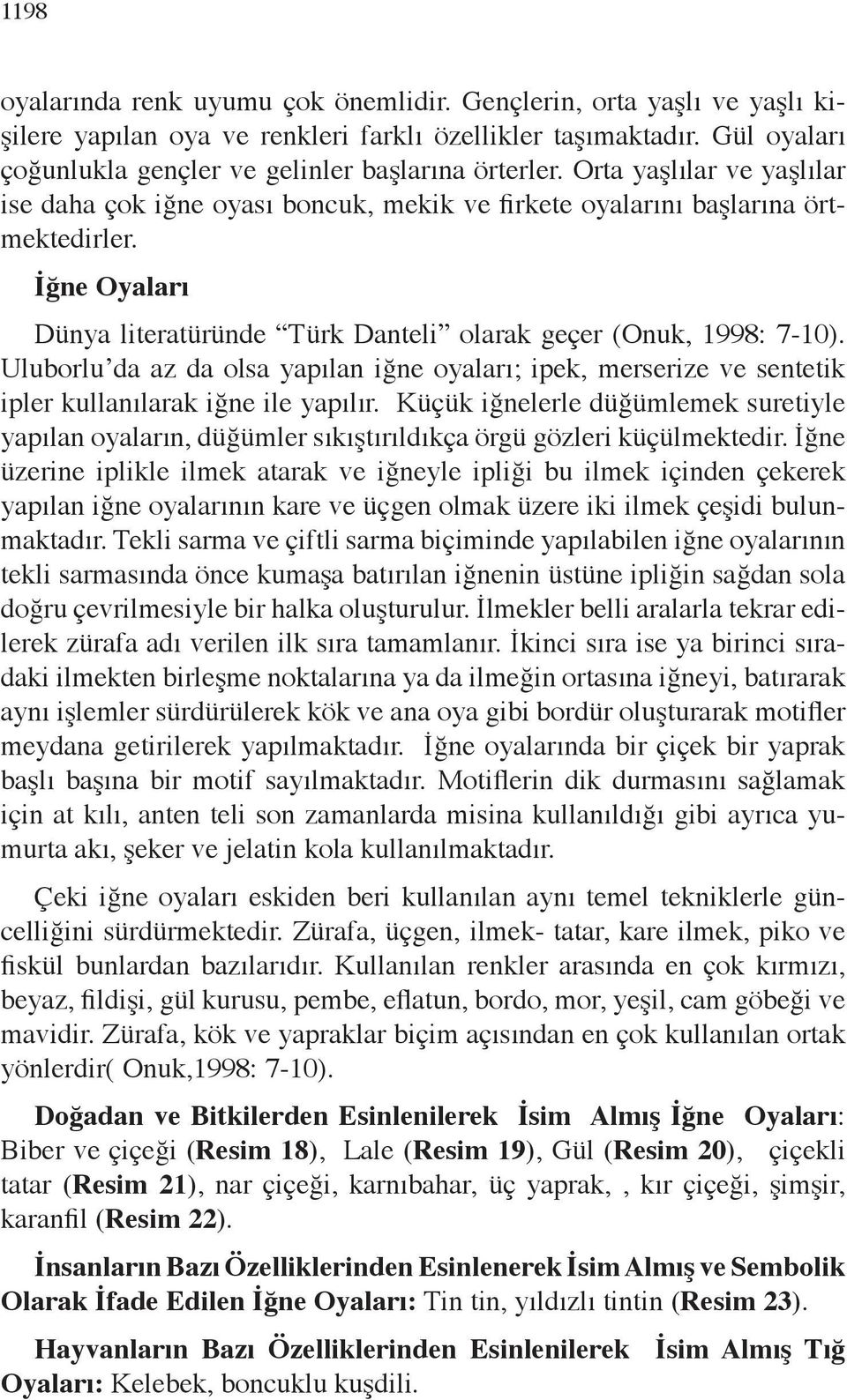 Uluborlu da az da olsa yapılan iğne oyaları; ipek, merserize ve sentetik ipler kullanılarak iğne ile yapılır.