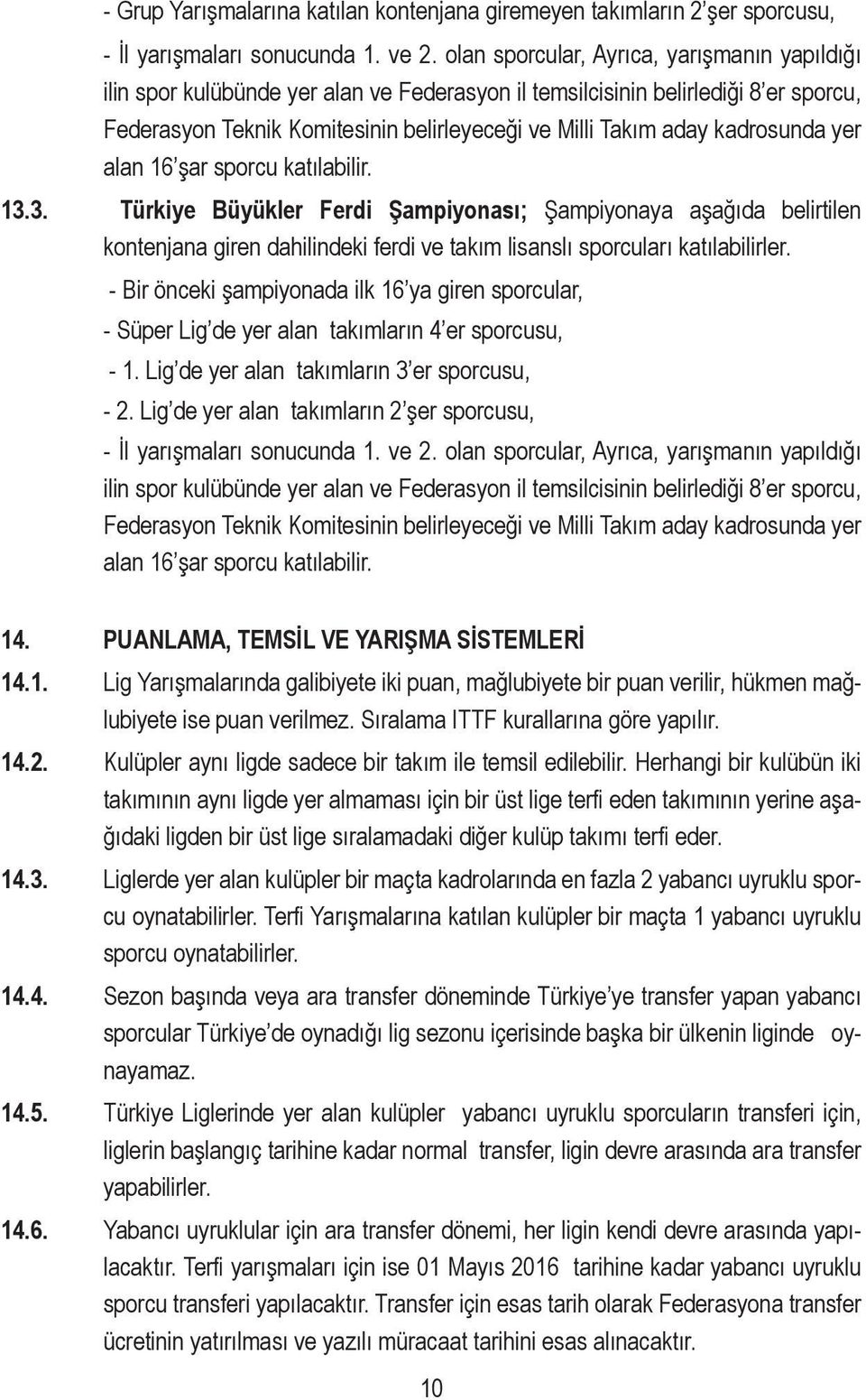 kadrosunda yer alan 16 şar sporcu katılabilir. 13.3. Türkiye Büyükler Ferdi Şampiyonası; Şampiyonaya aşağıda belirtilen kontenjana giren dahilindeki ferdi ve takım lisanslı sporcuları katılabilirler.