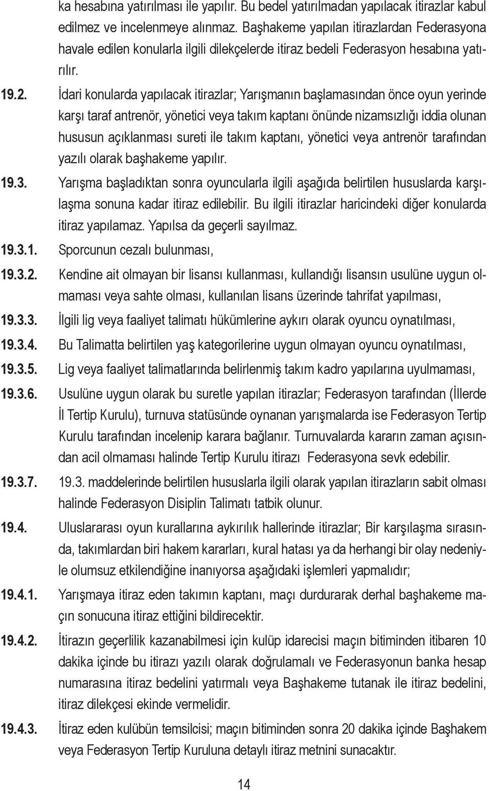 İdari konularda yapılacak itirazlar; Yarışmanın başlamasından önce oyun yerinde karşı taraf antrenör, yönetici veya takım kaptanı önünde nizamsızlığı iddia olunan hususun açıklanması sureti ile takım