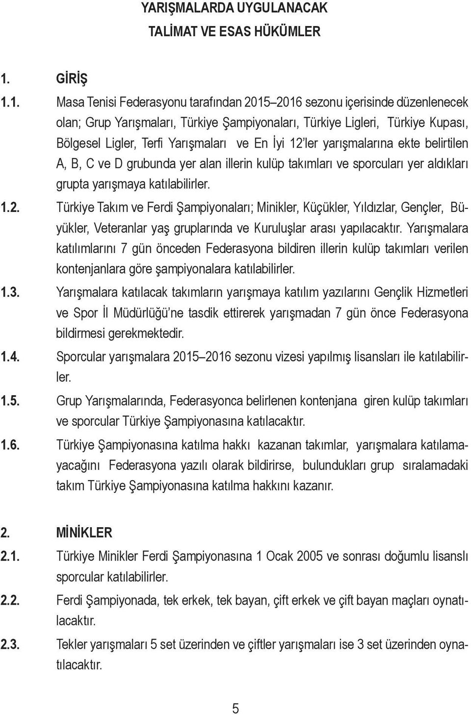 1. Masa Tenisi Federasyonu tarafından 2015 2016 sezonu içerisinde düzenlenecek olan; Grup Yarışmaları, Türkiye Şampiyonaları, Türkiye Ligleri, Türkiye Kupası, Bölgesel Ligler, Terfi Yarışmaları ve En