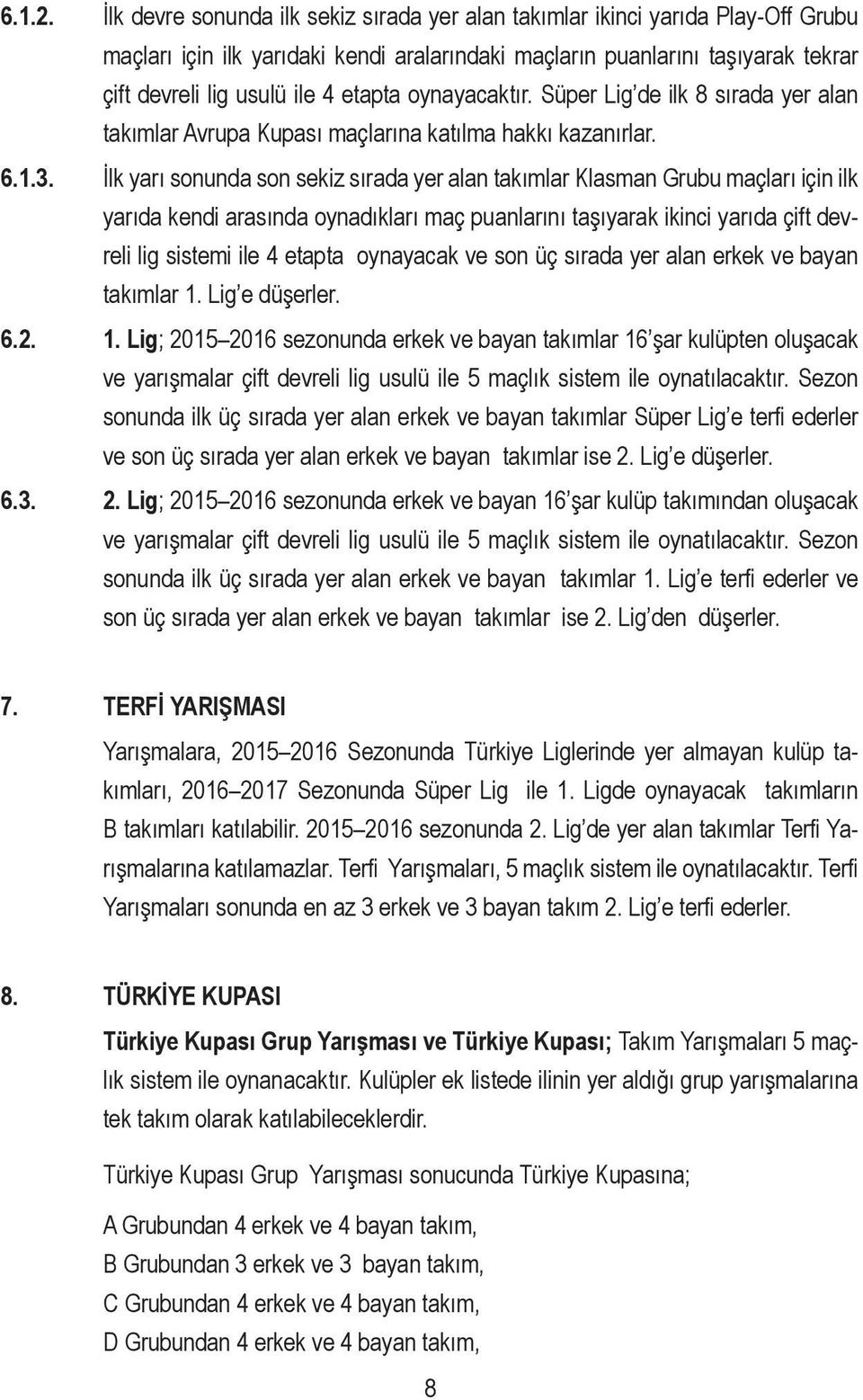 oynayacaktır. Süper Lig de ilk 8 sırada yer alan takımlar Avrupa Kupası maçlarına katılma hakkı kazanırlar. 6.1.3.