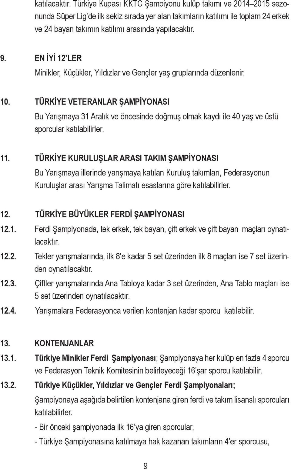 EN İYİ 12 LER Minikler, Küçükler, Yıldızlar ve Gençler yaş gruplarında düzenlenir. 10.