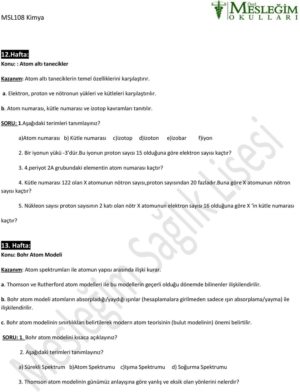 bu iyonun proton sayısı 15 olduğuna göre elektron sayısı kaçtır? 3. 4.periyot 2A grubundaki elementin atom numarası kaçtır? 4. Kütle numarası 122 olan X atomunun nötron sayısı,proton sayısından 20 fazladır.