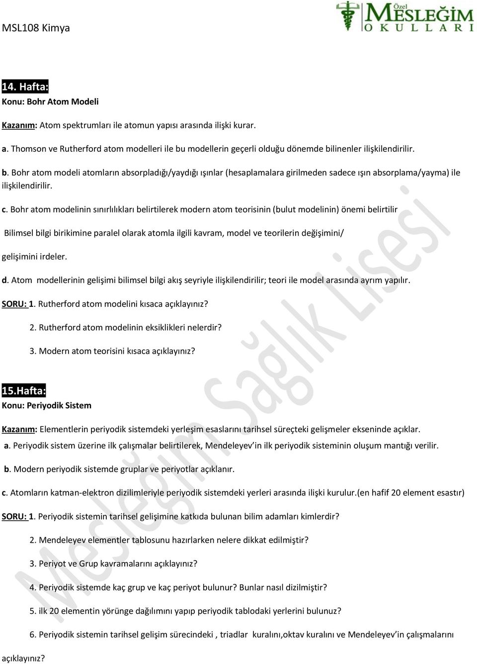 Bohr atom modelinin sınırlılıkları belirtilerek modern atom teorisinin (bulut modelinin) önemi belirtilir Bilimsel bilgi birikimine paralel olarak atomla ilgili kavram, model ve teorilerin