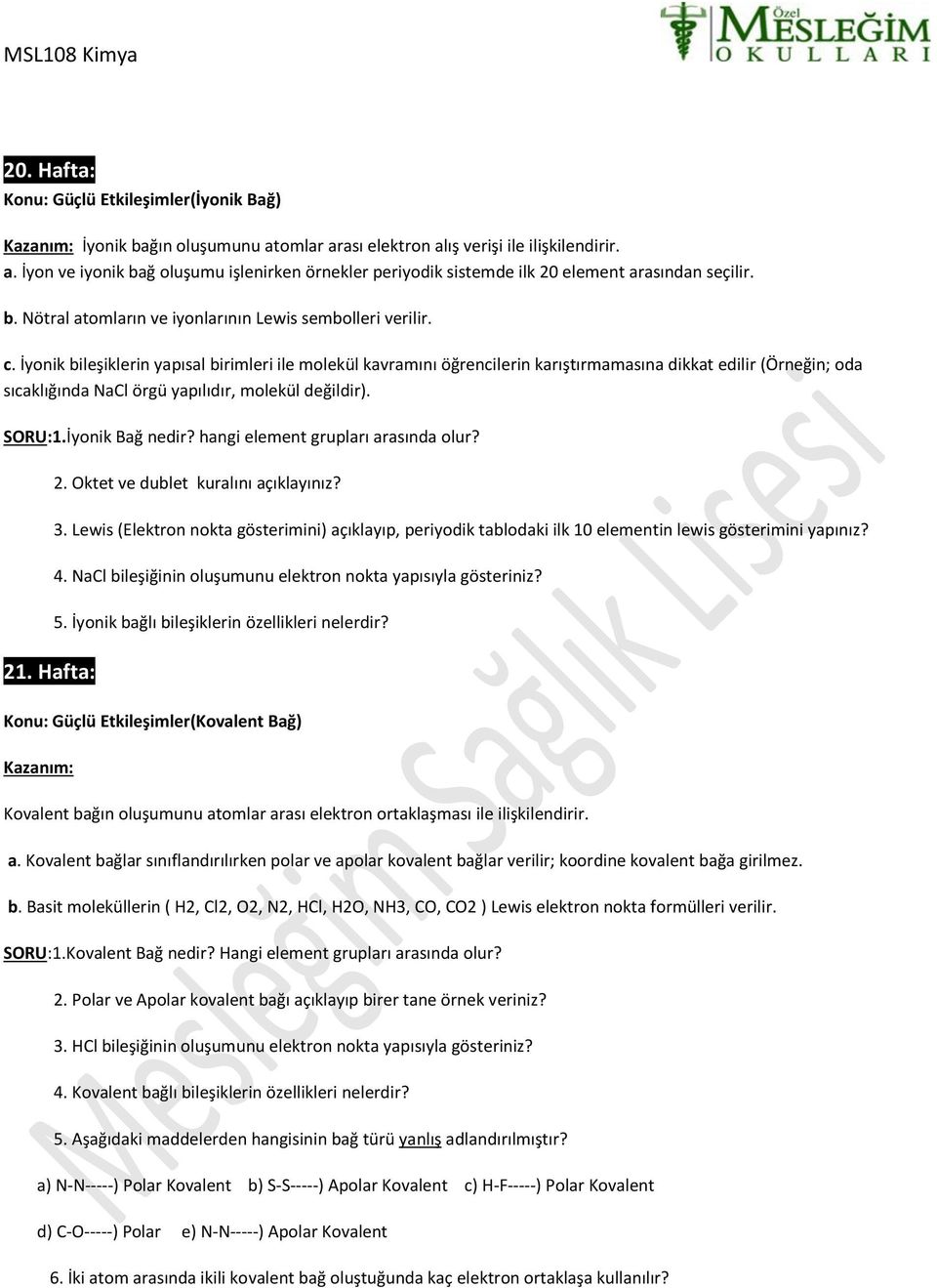 İyonik bileşiklerin yapısal birimleri ile molekül kavramını öğrencilerin karıştırmamasına dikkat edilir (Örneğin; oda sıcaklığında NaCl örgü yapılıdır, molekül değildir). SORU:1.İyonik Bağ nedir?