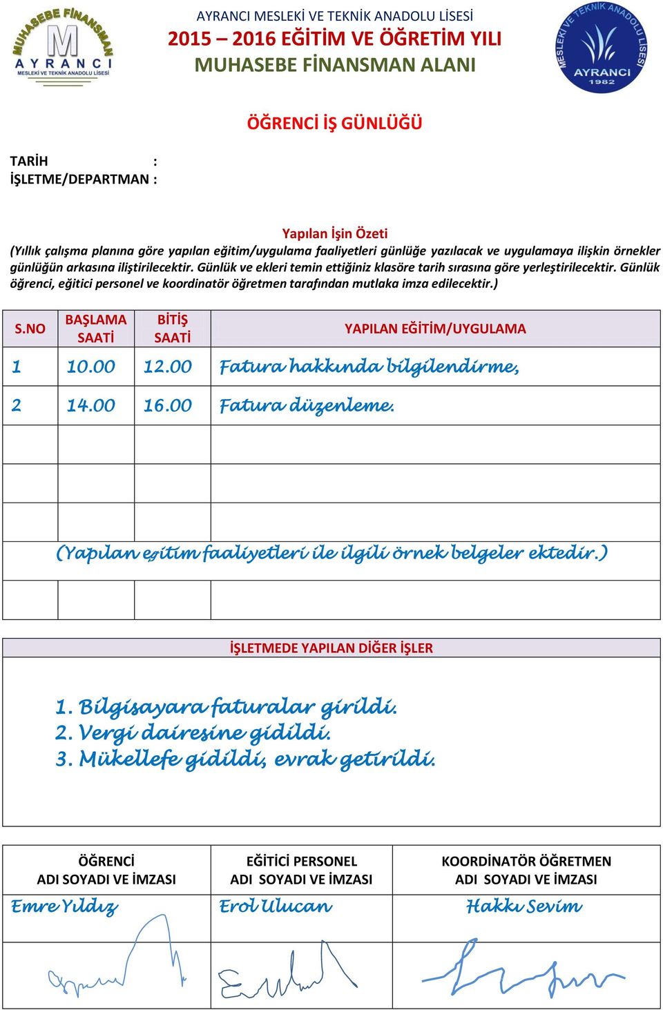 Günlük öğrenci, eğitici personel ve koordinatör öğretmen tarafından mutlaka imza edilecektir.) S.NO BAŞLAMA SAATİ BİTİŞ SAATİ YAPLAN EĞİTİM/UYGULAMA 1 10.00 12.00 Fatura hakkında bilgilendirme, 2 14.