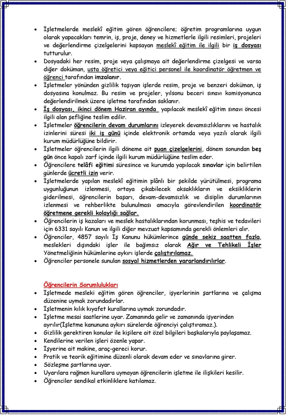 Dosyadaki her resim, proje veya çalışmaya ait değerlendirme çizelgesi ve varsa diğer doküman, usta öğretici veya eğitici personel ile koordinatör öğretmen ve öğrenci tarafından imzalanır.