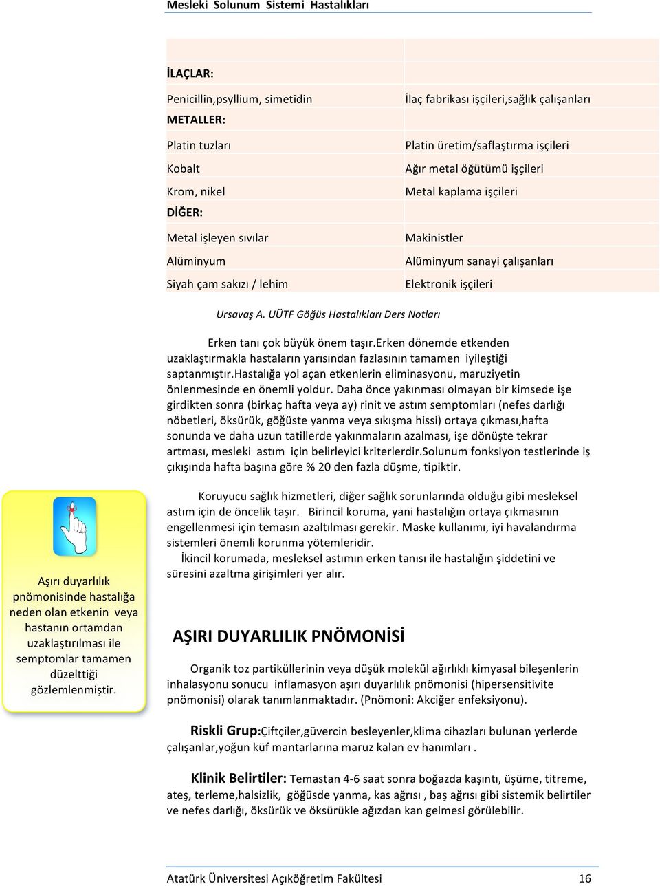 UÜTF Göğüs Hastalıkları Ders Notları Erken tanı çok büyük önem taşır.erken dönemde etkenden uzaklaştırmakla hastaların yarısından fazlasının tamamen iyileştiği saptanmıştır.