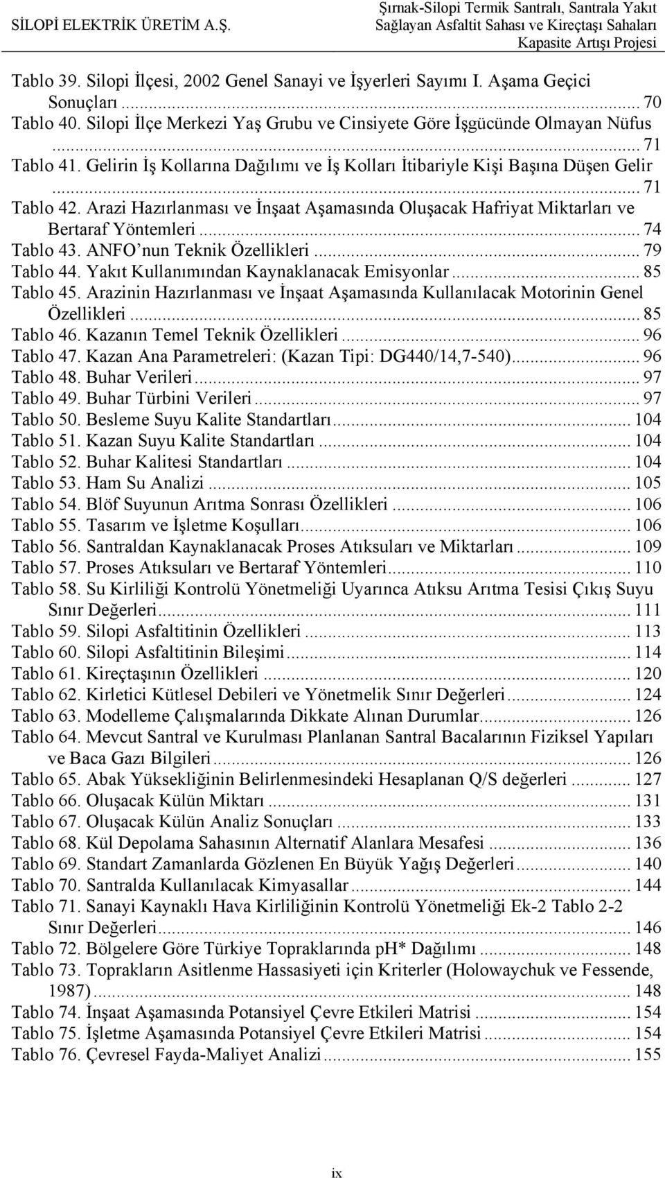 ANFO nun Teknik Özellikleri... 79 Tablo 44. Yakıt Kullanımından Kaynaklanacak Emisyonlar... 85 Tablo 45. Arazinin Hazırlanması ve İnşaat Aşamasında Kullanılacak Motorinin Genel Özellikleri.