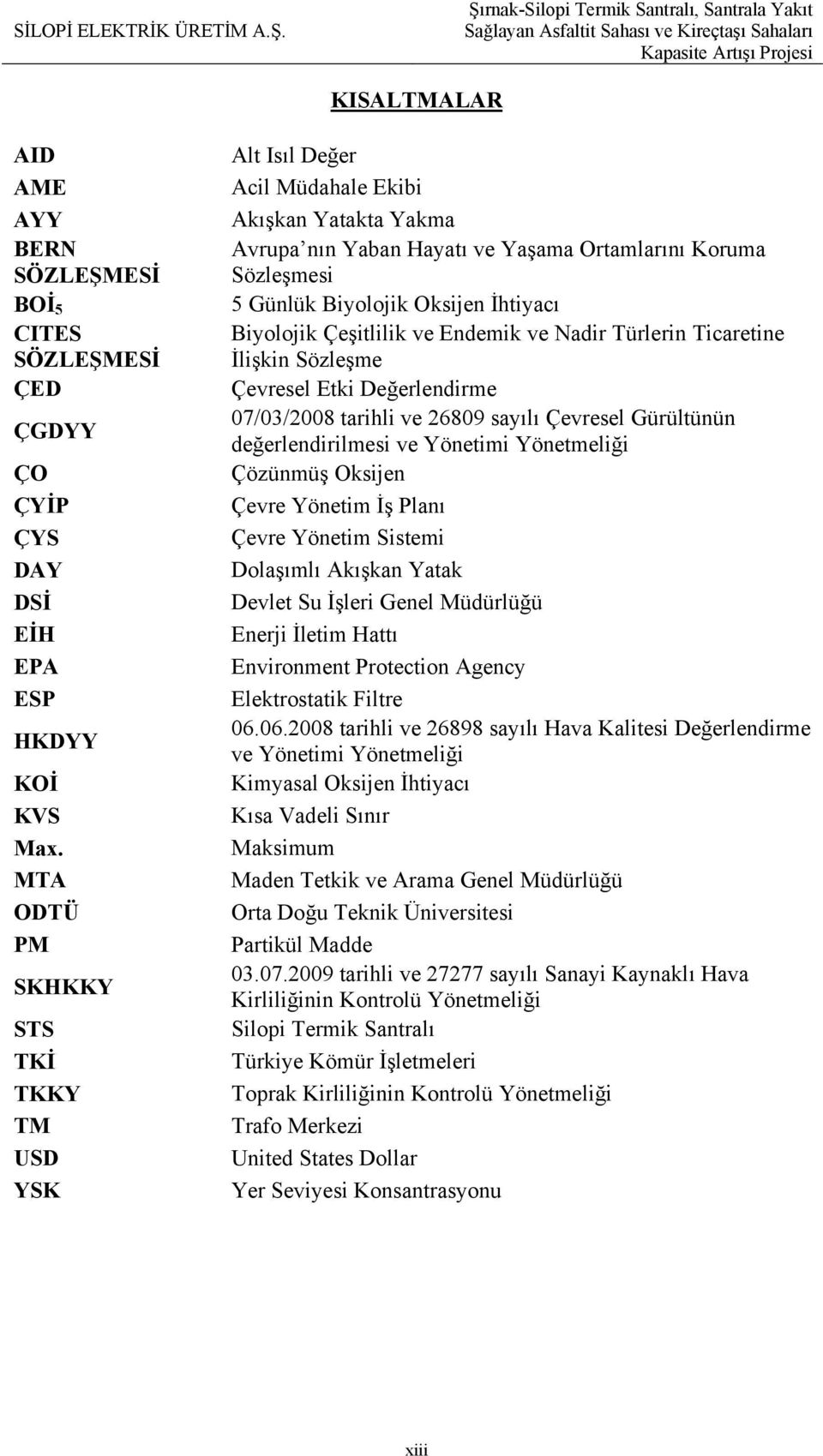 Biyolojik Çeşitlilik ve Endemik ve Nadir Türlerin Ticaretine İlişkin Sözleşme Çevresel Etki Değerlendirme 07/03/2008 tarihli ve 26809 sayılı Çevresel Gürültünün değerlendirilmesi ve Yönetimi