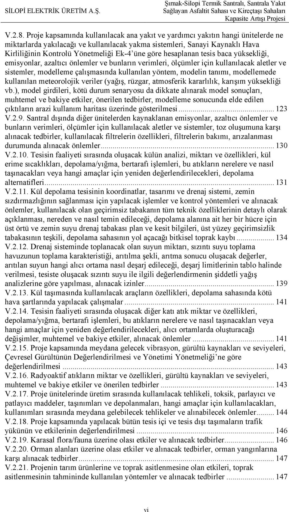 üne göre hesaplanan tesis baca yüksekliği, emisyonlar, azaltıcı önlemler ve bunların verimleri, ölçümler için kullanılacak aletler ve sistemler, modelleme çalışmasında kullanılan yöntem, modelin