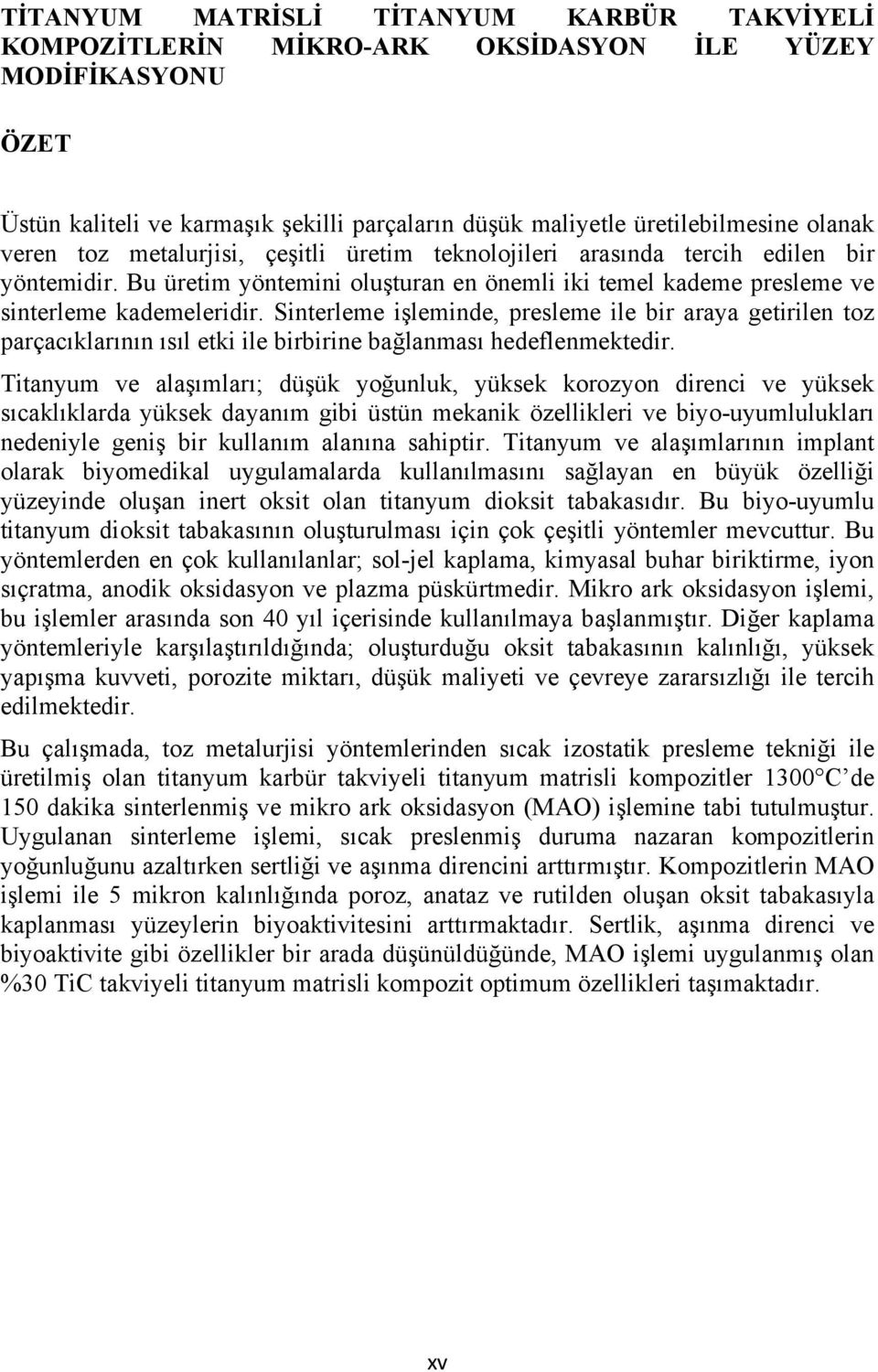 Sinterleme işleminde, presleme ile bir araya getirilen toz parçacıklarının ısıl etki ile birbirine bağlanması hedeflenmektedir.