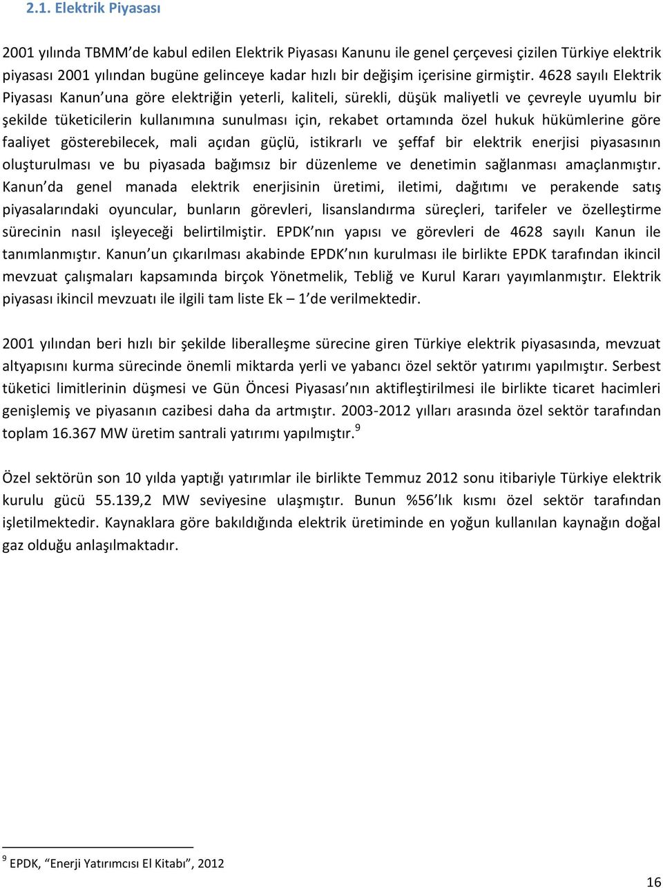 4628 sayılı Elektrik Piyasası Kanun una göre elektriğin yeterli, kaliteli, sürekli, düşük maliyetli ve çevreyle uyumlu bir şekilde tüketicilerin kullanımına sunulması için, rekabet ortamında özel