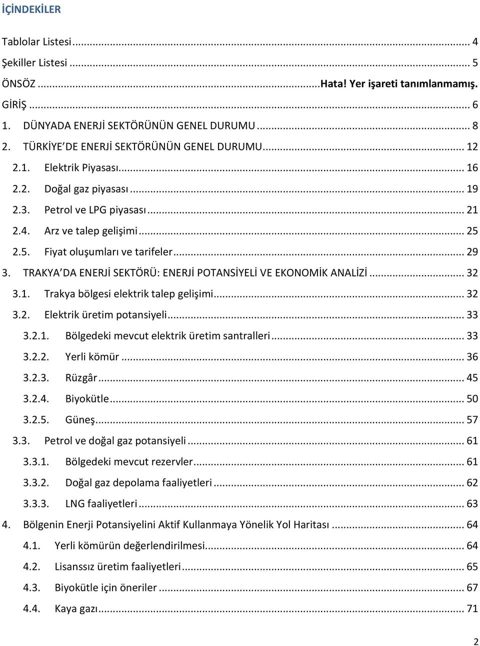 2.5. Fiyat oluşumları ve tarifeler... 29 3. TRAKYA DA ENERJİ SEKTÖRÜ: ENERJİ POTANSİYELİ VE EKONOMİK ANALİZİ... 32 3.1. Trakya bölgesi elektrik talep gelişimi... 32 3.2. Elektrik üretim potansiyeli.