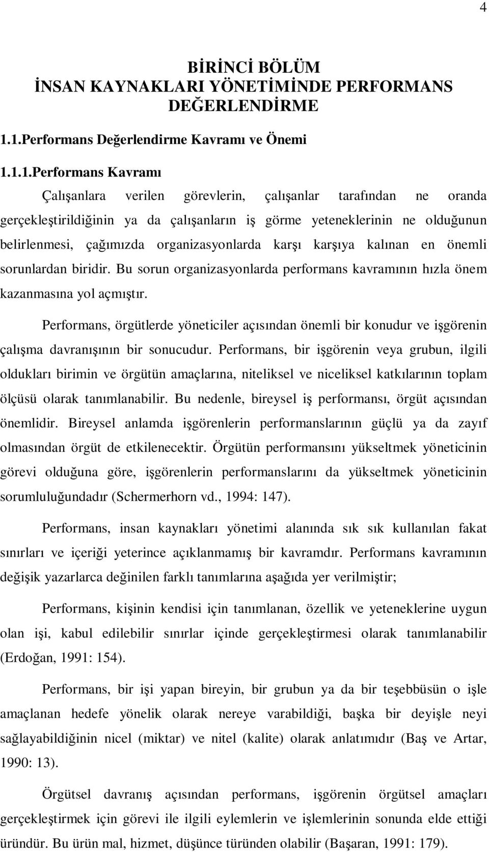 ne olduğunun belirlenmesi, çağımızda organizasyonlarda karşı karşıya kalınan en önemli sorunlardan biridir. Bu sorun organizasyonlarda performans kavramının hızla önem kazanmasına yol açmıştır.