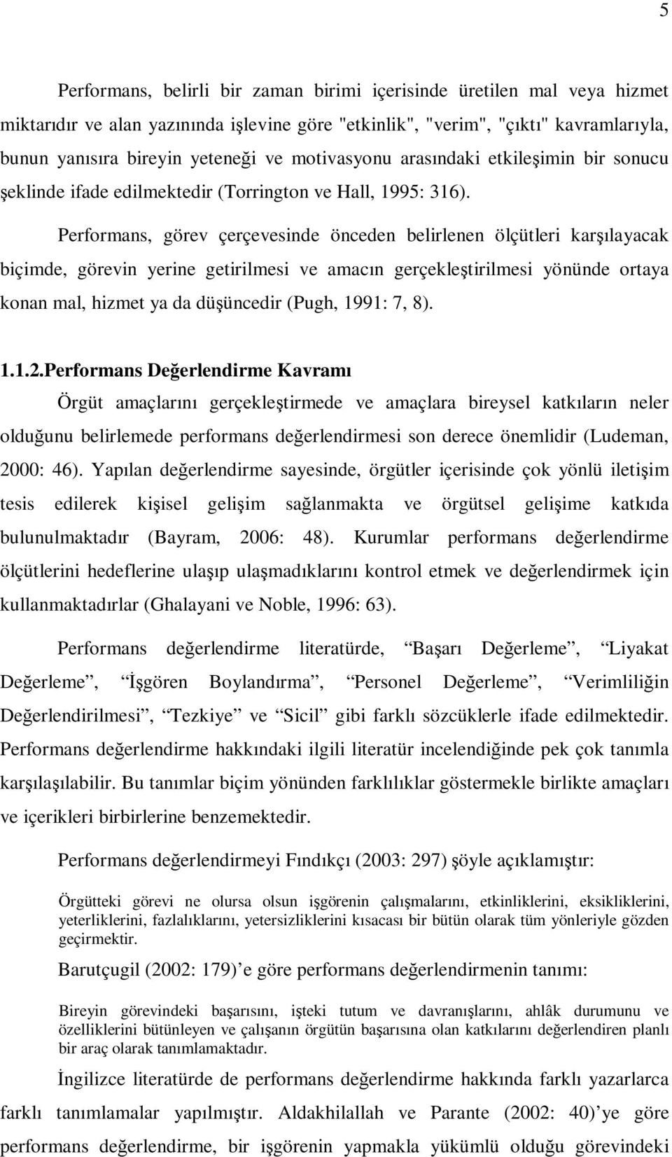 Performans, görev çerçevesinde önceden belirlenen ölçütleri karşılayacak biçimde, görevin yerine getirilmesi ve amacın gerçekleştirilmesi yönünde ortaya konan mal, hizmet ya da düşüncedir (Pugh,