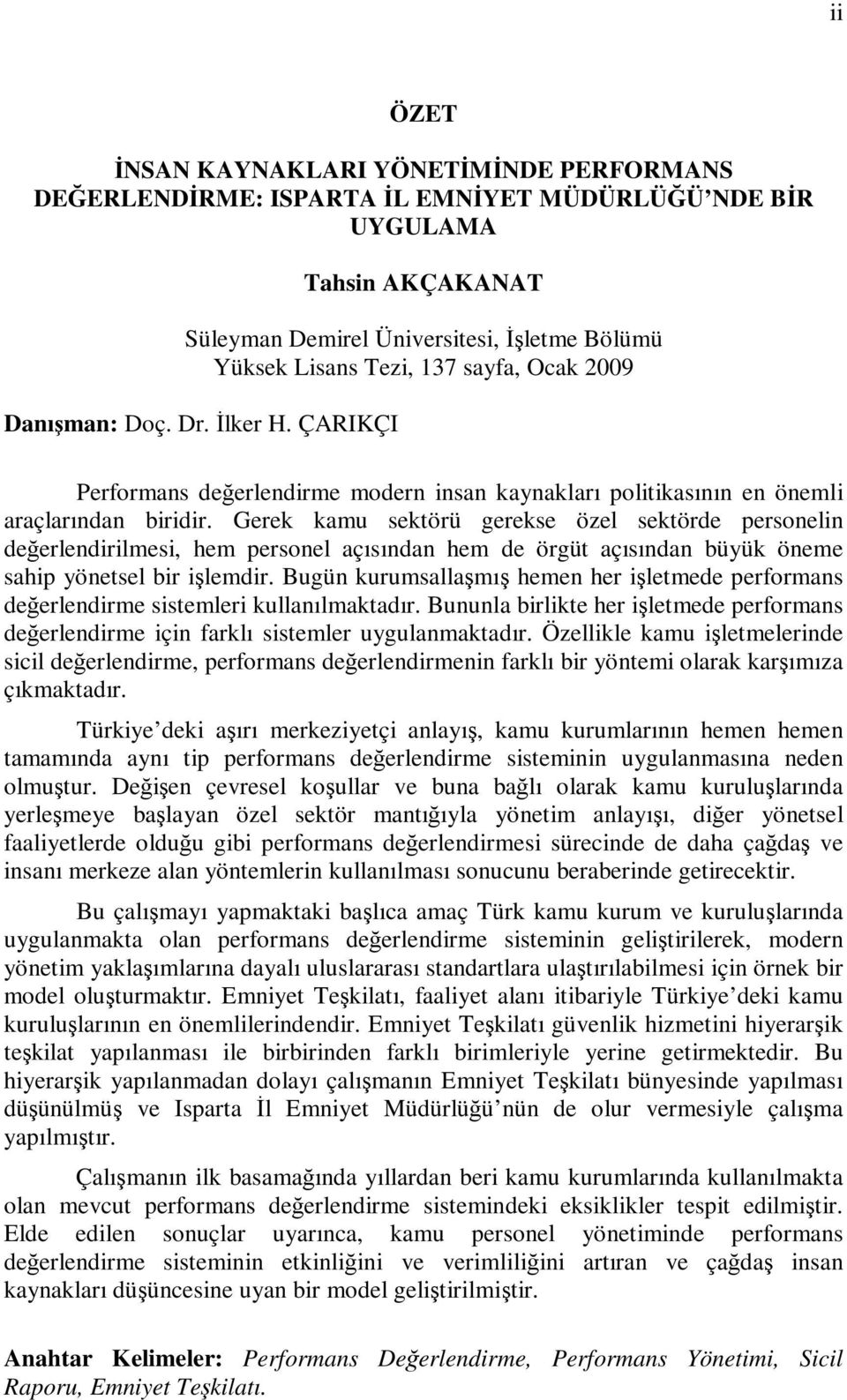 Gerek kamu sektörü gerekse özel sektörde personelin değerlendirilmesi, hem personel açısından hem de örgüt açısından büyük öneme sahip yönetsel bir işlemdir.