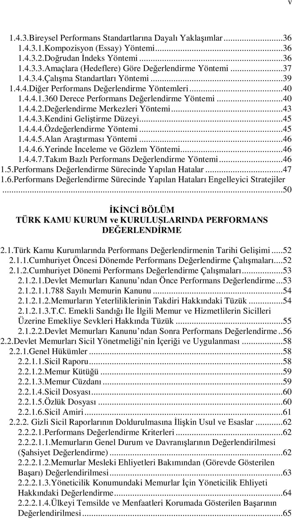 ..43 1.4.4.3.Kendini Geliştirme Düzeyi...45 1.4.4.4.Özdeğerlendirme Yöntemi...45 1.4.4.5.Alan Araştırması Yöntemi...46 1.4.4.6.Yerinde İnceleme ve Gözlem Yöntemi...46 1.4.4.7.