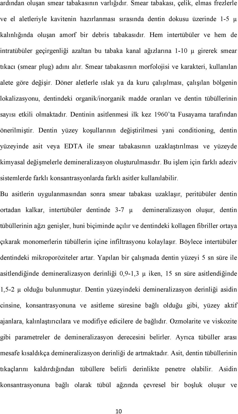 Hem intertübüler ve hem de intratübüler geçirgenliği azaltan bu tabaka kanal ağızlarına 1-10 µ girerek smear tıkacı (smear plug) adını alır.