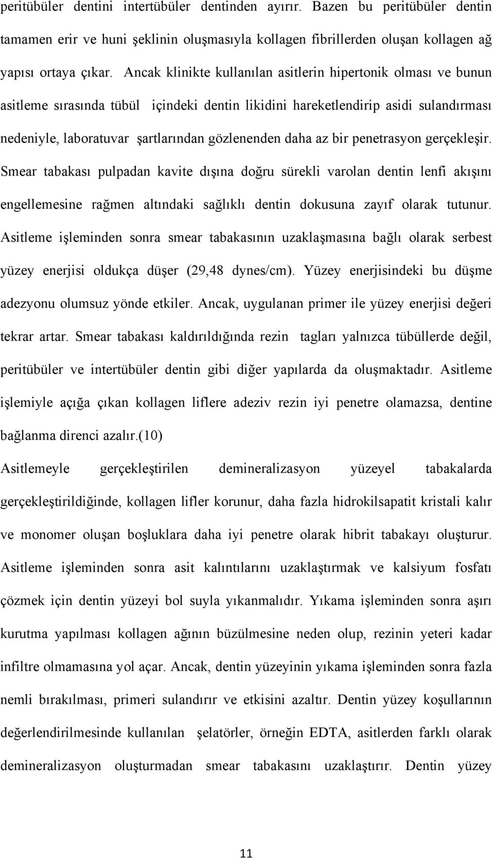 daha az bir penetrasyon gerçekleşir. Smear tabakası pulpadan kavite dışına doğru sürekli varolan dentin lenfi akışını engellemesine rağmen altındaki sağlıklı dentin dokusuna zayıf olarak tutunur.