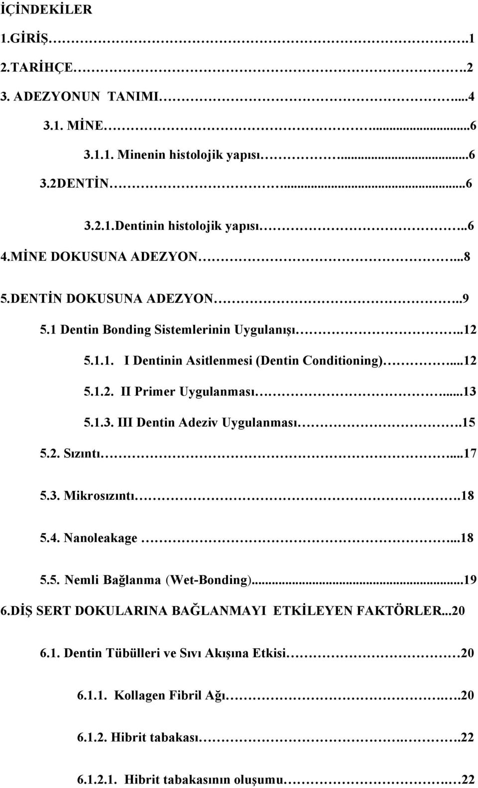 ..13 5.1.3. III Dentin Adeziv Uygulanması.15 5.2. Sızıntı...17 5.3. Mikrosızıntı.18 5.4. Nanoleakage...18 5.5. Nemli Bağlanma (Wet-Bonding)...19 6.