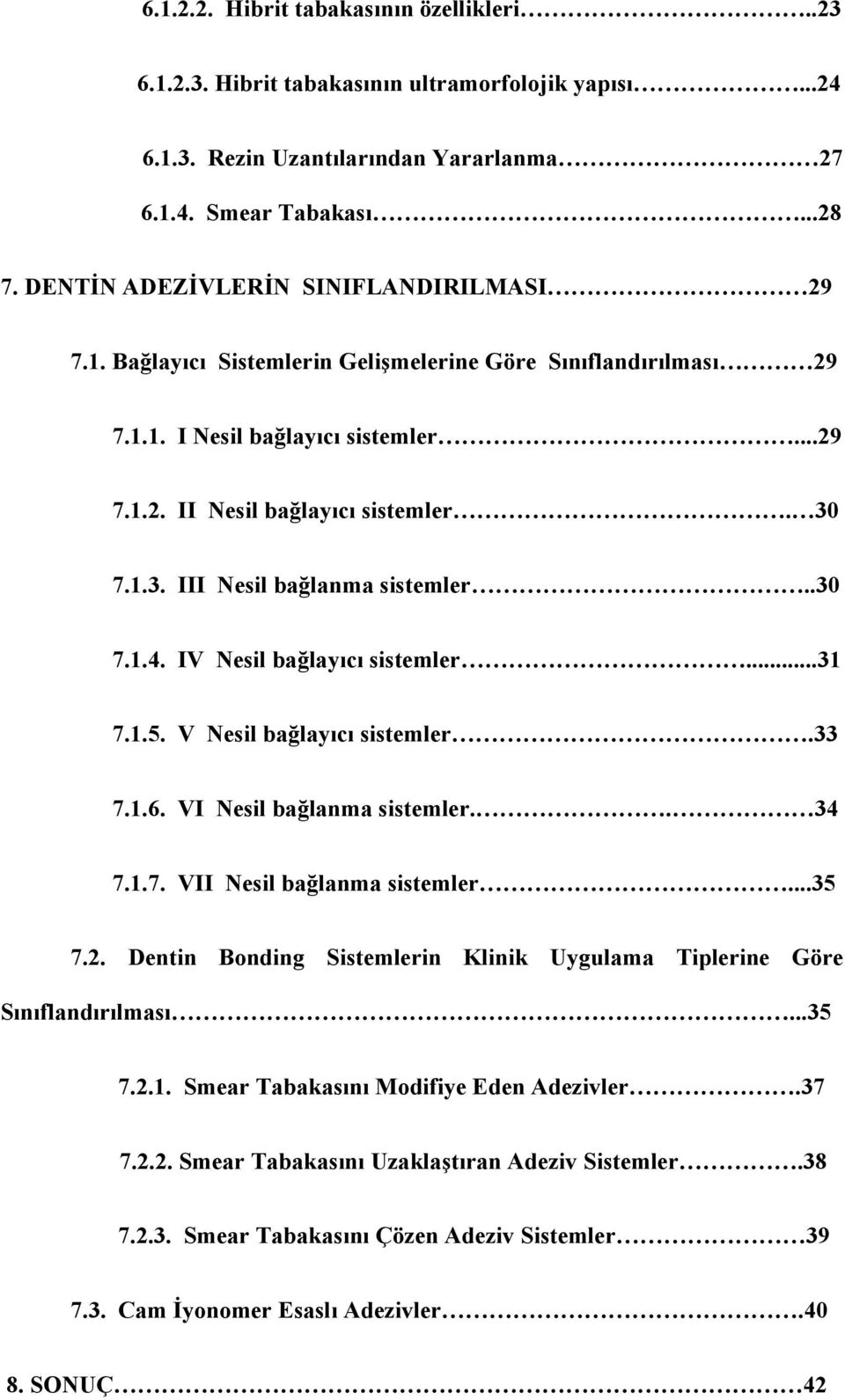 7.1.3. III Nesil bağlanma sistemler..30 7.1.4. IV Nesil bağlayıcı sistemler...31 7.1.5. V Nesil bağlayıcı sistemler.33 7.1.6. VI Nesil bağlanma sistemler.. 34 7.1.7. VII Nesil bağlanma sistemler...35 7.