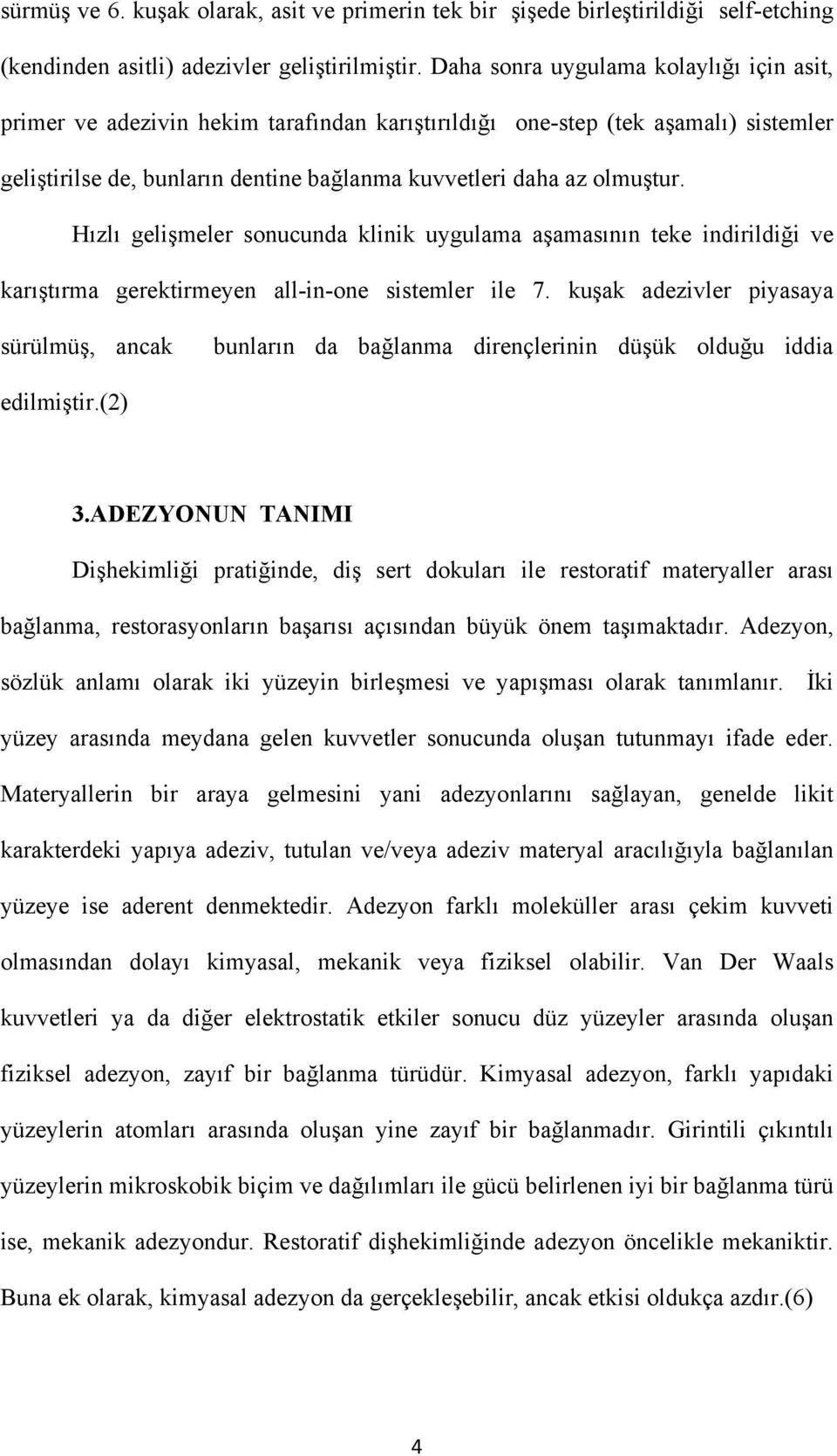 Hızlı gelişmeler sonucunda klinik uygulama aşamasının teke indirildiği ve karıştırma gerektirmeyen all-in-one sistemler ile 7.