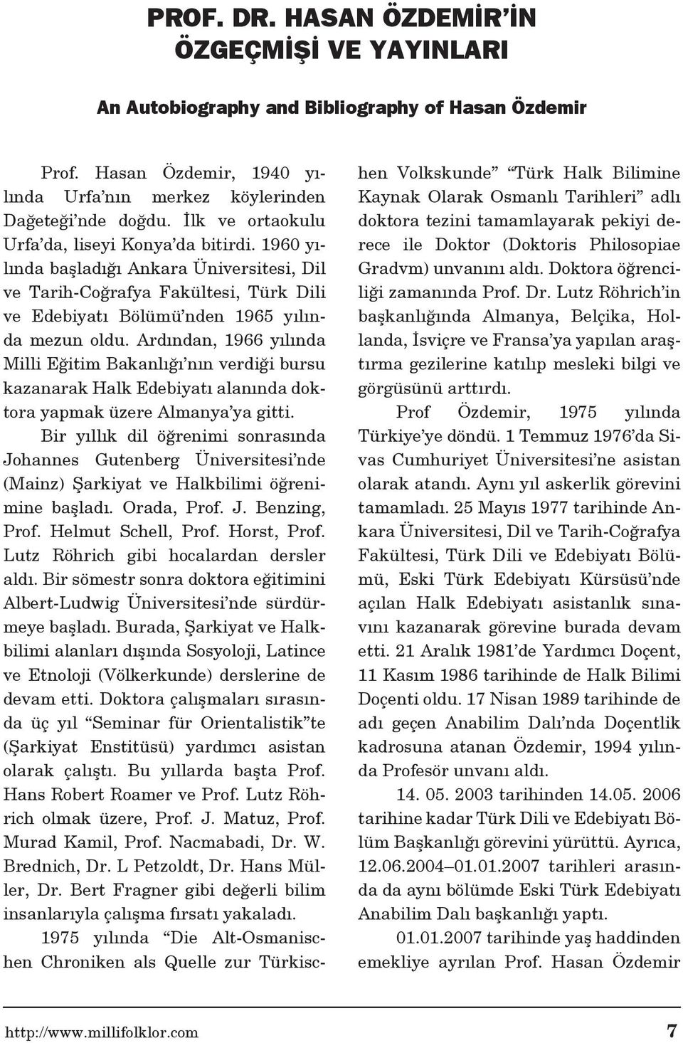 Ardından, 1966 yılında Milli Eğitim Bakanlığı nın verdiği bursu kazanarak Halk Edebiyatı alanında doktora yapmak üzere Almanya ya gitti.