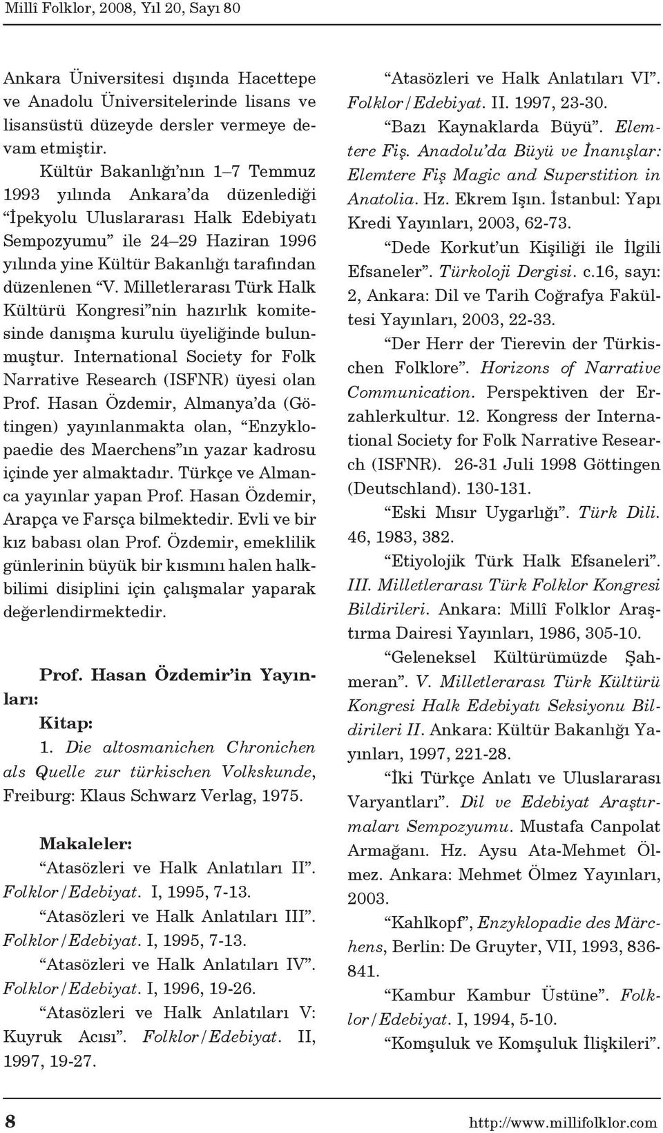 Milletlerarası Türk Halk Kültürü Kongresi nin hazırlık komitesinde danışma kurulu üyeliğinde bulunmuştur. International Society for Folk Narrative Research (ISFNR) üyesi olan Prof.