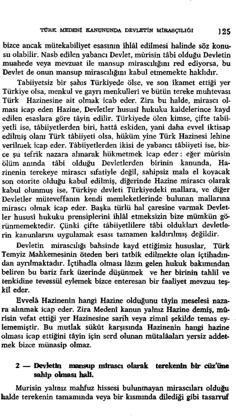 Tabiiyetsiz bir şahıs Türkiyede ölse, ve son ikamet ettiği yer Türkiye olsa, menkul ve gayrı menkulleri ve bütün tereke muhtevası Türk Hazinesine ait olmak icab eder.