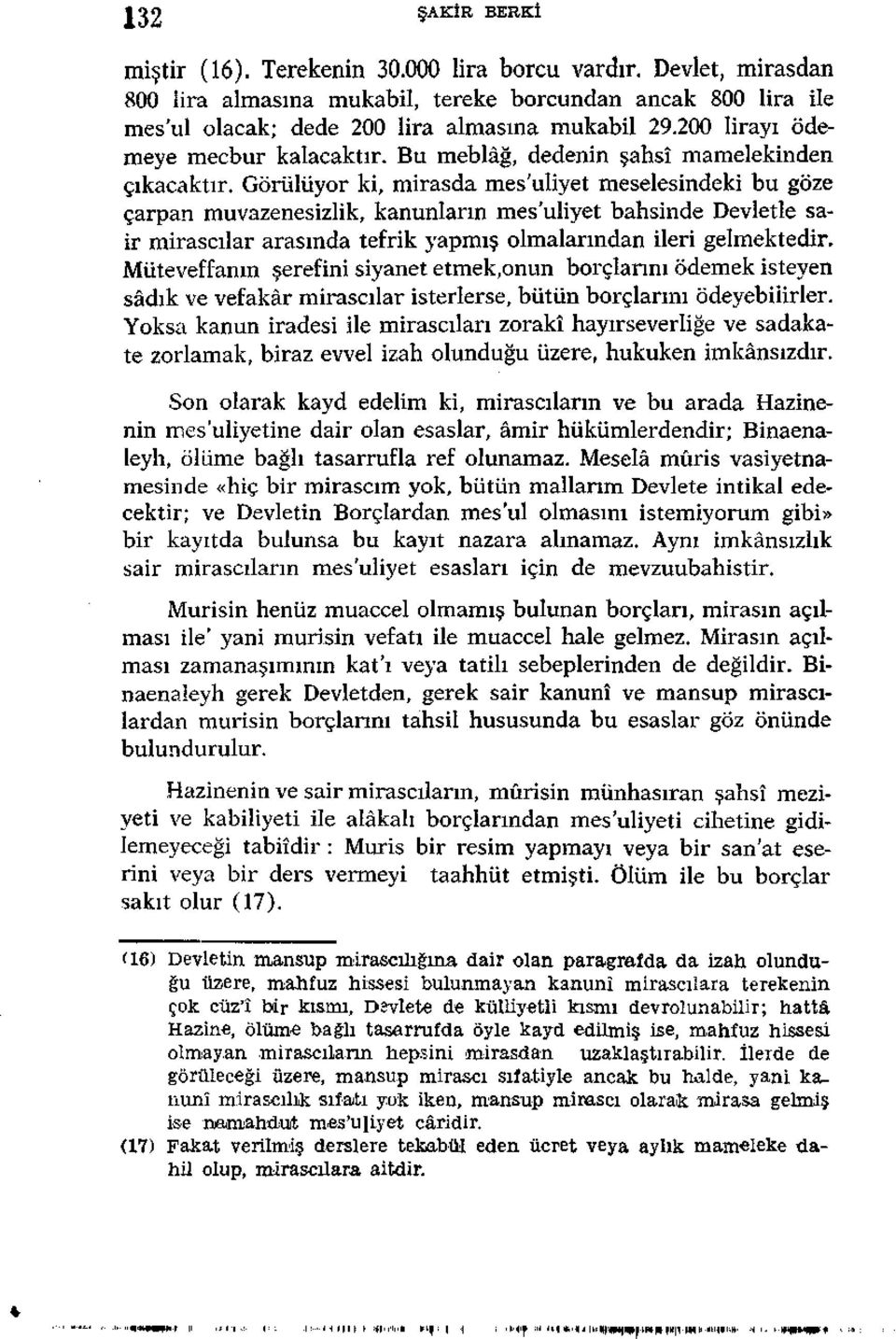 Görülüyor ki, mirasda mes'uliyet meselesindeki bu göze çarpan muvazenesizlik, kanunların mes'uliyet bahsinde Devletle sair mirasçılar arasında tefrik yapmış olmalarından ileri gelmektedir.