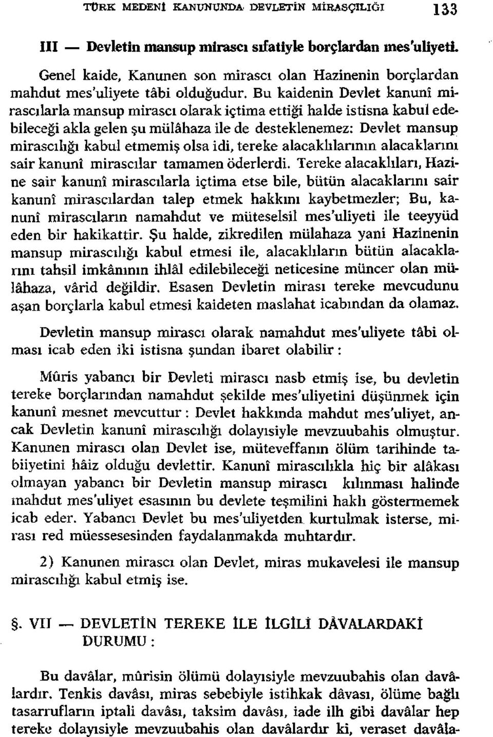 Bu kaidenin Devlet kanunî mirasçılarla mansup mirasçı olarak içtima ettiği halde istisna kabul edebileceği akla gelen şu mülâhaza ile de desteklenemez: Devlet mansup mirascılığı kabul etmemiş olsa