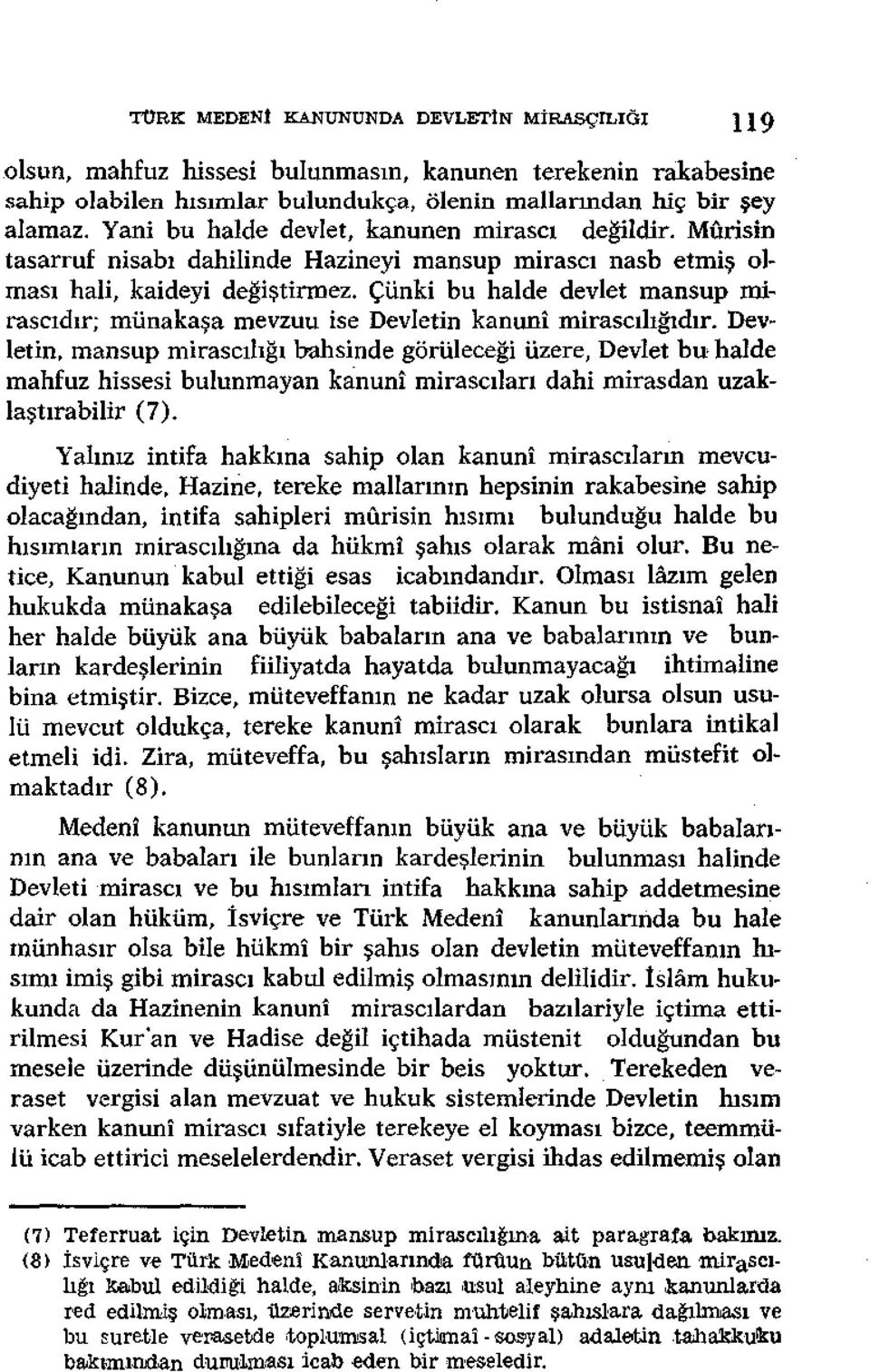 Çünki bu halde devlet mansup mirasçıdır; münakaşa mevzuu ise Devletin kanunî mirascılığıdır.